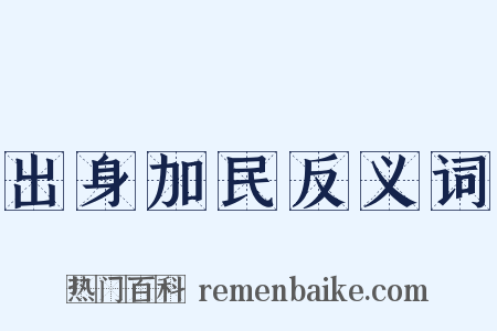 出身加民反义词是什么意思的图片